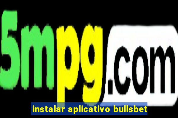 instalar aplicativo bullsbet